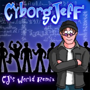 Cyborg Jeff - CJ's World Remix