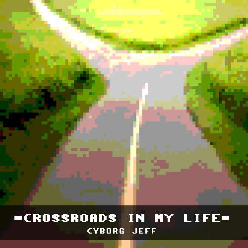 Cyborg Jeff Crossroads in my life - Y